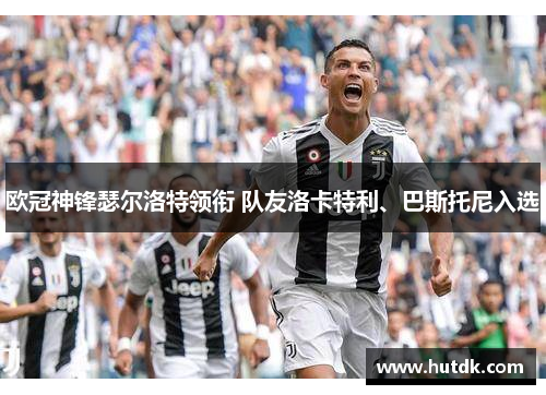 欧冠神锋瑟尔洛特领衔 队友洛卡特利、巴斯托尼入选